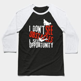 I Don't See Obstacles I See Opportunity Baseball T-Shirt